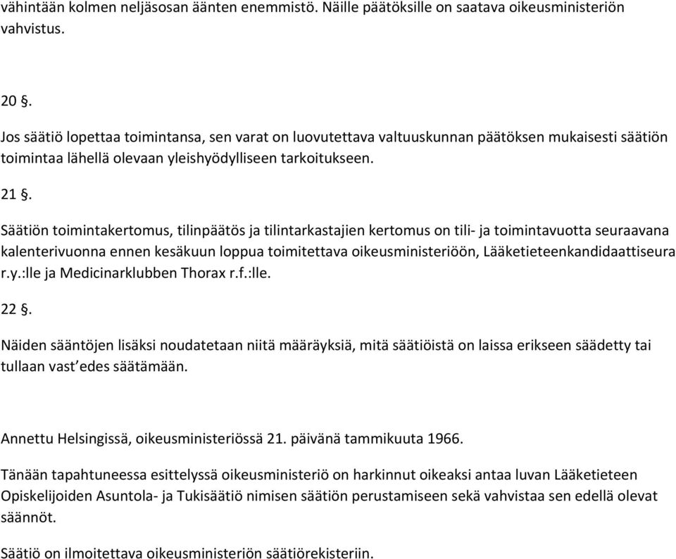 Säätiön toimintakertomus, tilinpäätös ja tilintarkastajien kertomus on tili- ja toimintavuotta seuraavana kalenterivuonna ennen kesäkuun loppua toimitettava oikeusministeriöön,