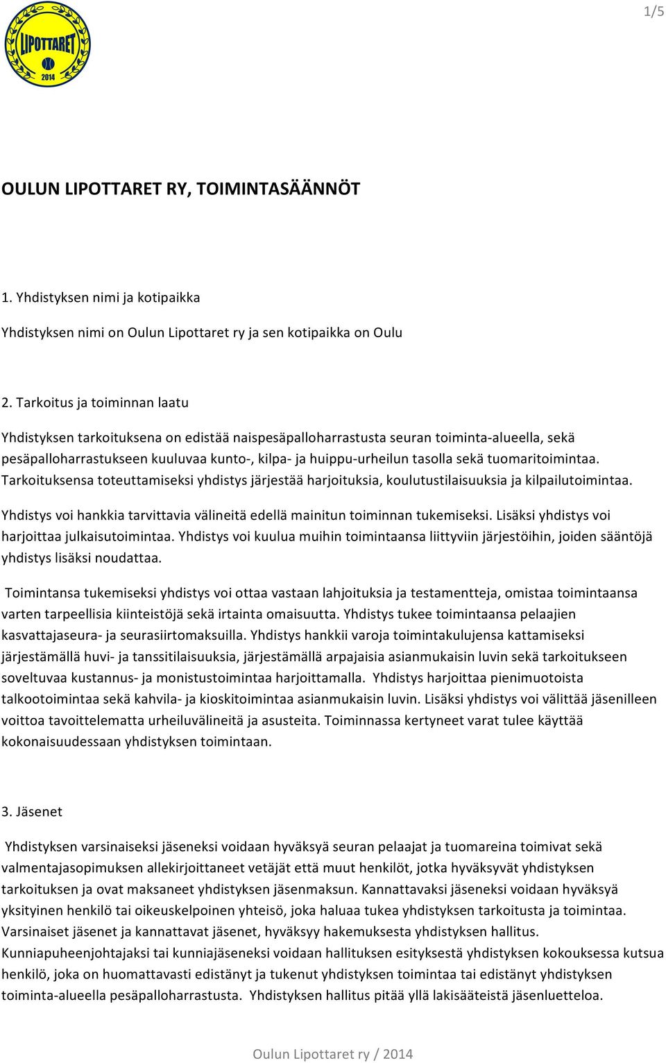 sekä tuomaritoimintaa. Tarkoituksensa toteuttamiseksi yhdistys järjestää harjoituksia, koulutustilaisuuksia ja kilpailutoimintaa.