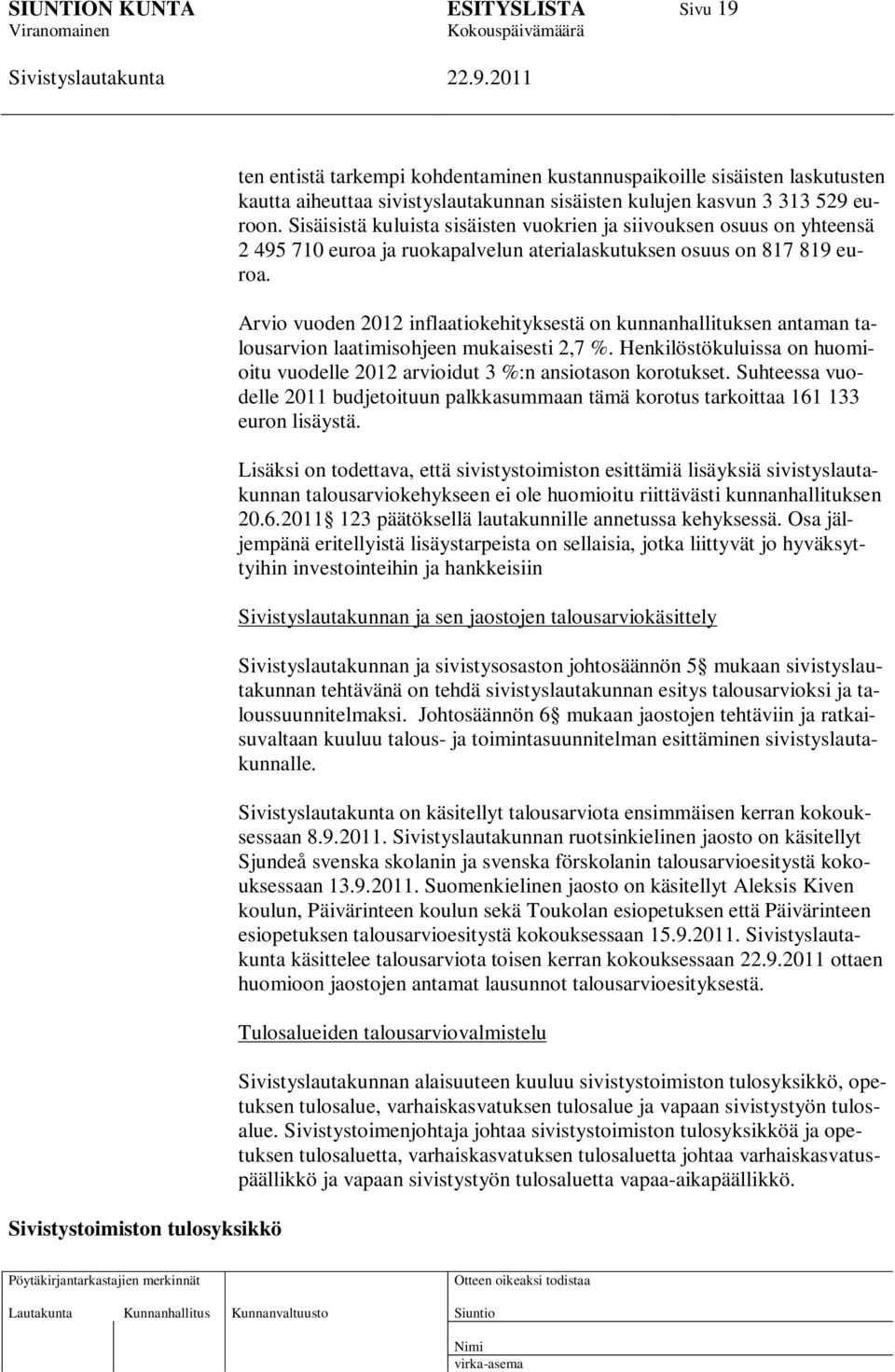 Arvio vuoden 2012 inflaatiokehityksestä on kunnanhallituksen antaman talousarvion laatimisohjeen mukaisesti 2,7 %. Henkilöstökuluissa on huomioitu vuodelle 2012 arvioidut 3 %:n ansiotason korotukset.