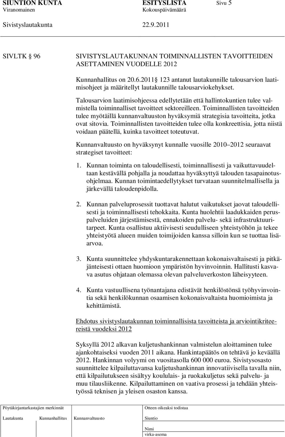 Toiminnallisten tavoitteiden tulee myötäillä kunnanvaltuuston hyväksymiä strategisia tavoitteita, jotka ovat sitovia.