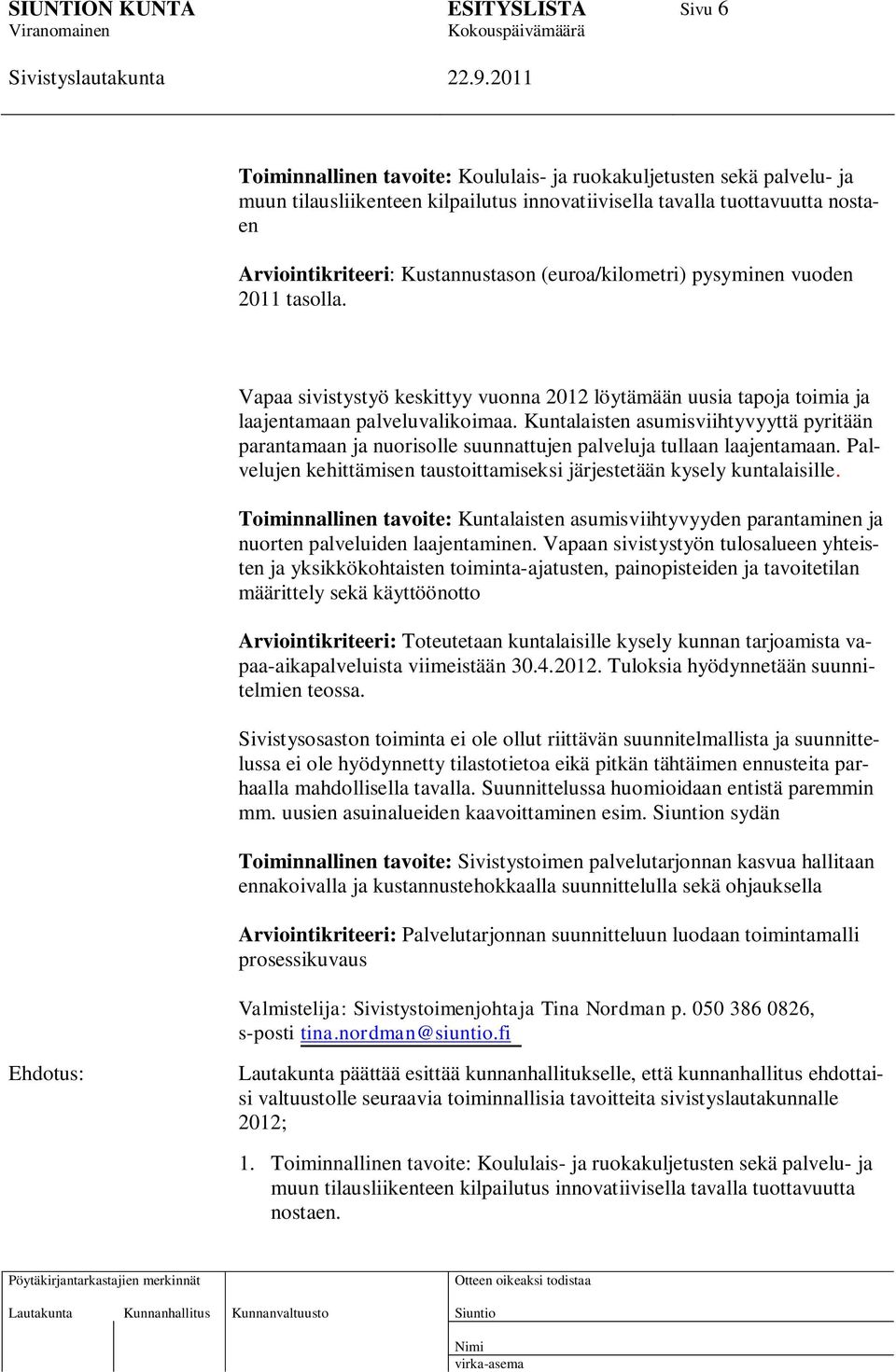 Kuntalaisten asumisviihtyvyyttä pyritään parantamaan ja nuorisolle suunnattujen palveluja tullaan laajentamaan. Palvelujen kehittämisen taustoittamiseksi järjestetään kysely kuntalaisille.