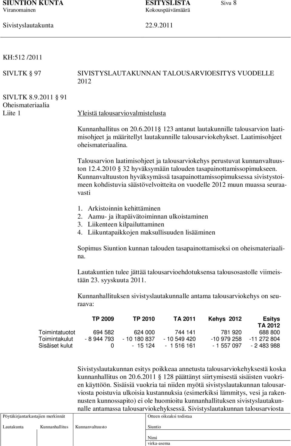 Talousarvion laatimisohjeet ja talousarviokehys perustuvat kunnanvaltuuston 12.4.2010 32 hyväksymään talouden tasapainottamissopimukseen.