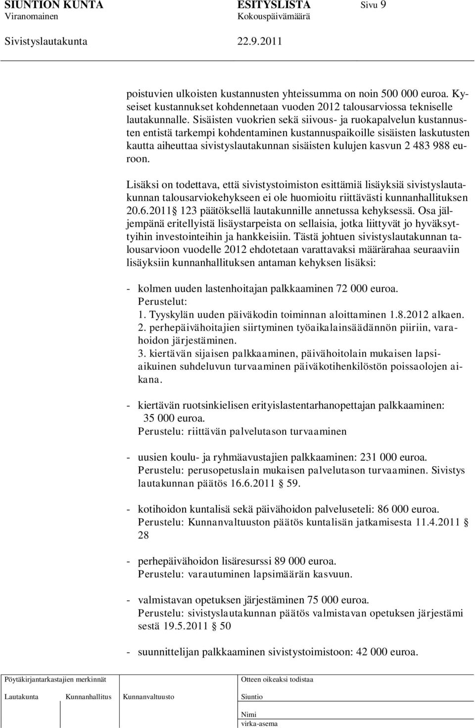 483 988 euroon. Lisäksi on todettava, että sivistystoimiston esittämiä lisäyksiä sivistyslautakunnan talousarviokehykseen ei ole huomioitu riittävästi kunnanhallituksen 20.6.