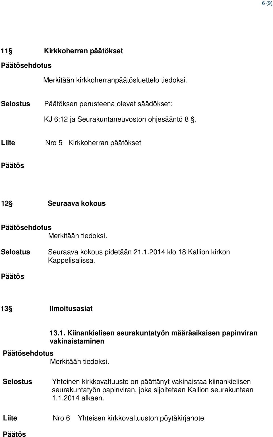 Liite Nro 5 Kirkkoherran päätökset 12 Seuraava kokous ehdotus Merkitään tiedoksi. Seuraava kokous pidetään 21.1.2014 klo 18 Kallion kirkon Kappelisalissa.