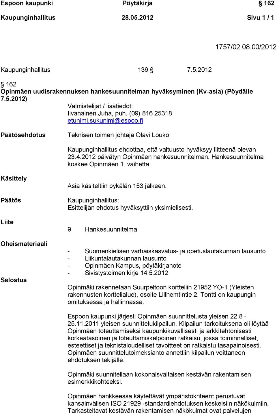 Hankesuunnitelma koskee Opinmäen 1. vaihetta. Käsittely Liite Oheismateriaali Selostus Asia käsiteltiin pykälän 153 jälkeen.