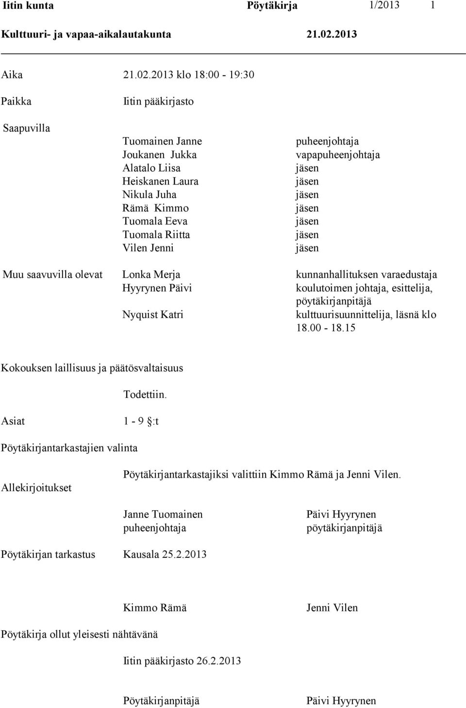 2013 klo 18:00-19:30 Paikka Saapuvilla Iitin pääkirjasto Tuomainen Janne Joukanen Jukka Alatalo Liisa Heiskanen Laura Nikula Juha Rämä Kimmo Tuomala Eeva Tuomala Riitta Vilen Jenni puheenjohtaja