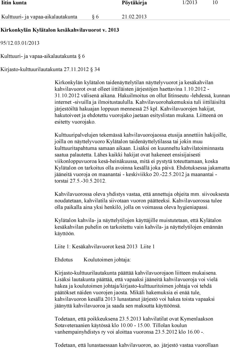 2012 34 Kirkonkylän kylätalon taidenäyttelytilan näyttelyvuorot ja kesäkahvilan kahvilavuorot ovat olleet iittiläisten järjestöjen haettavina 1.10.2012-31.10.2012 välisenä aikana.