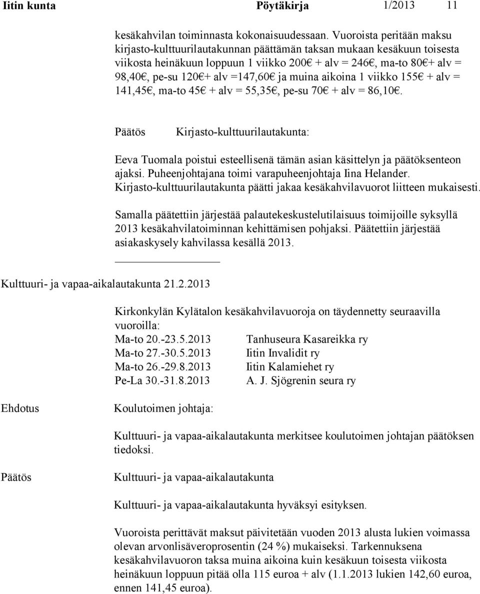 ja muina aikoina 1 viikko 155 + alv = 141,45, ma-to 45 + alv = 55,35, pe-su 70 + alv = 86,10. Kirjasto-kulttuurilautakunta: Kulttuuri- ja vapaa-aikalautakunta 21