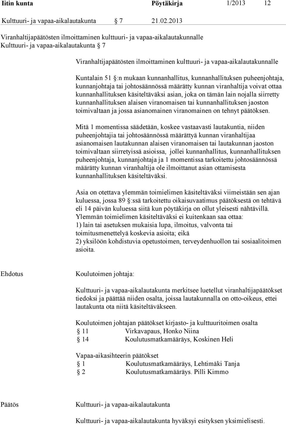 51 :n mukaan kunnanhallitus, kunnanhallituksen puheenjohtaja, kunnanjohtaja tai johtosäännössä määrätty kunnan viranhaltija voivat ottaa kunnanhallituksen käsiteltäväksi asian, joka on tämän lain