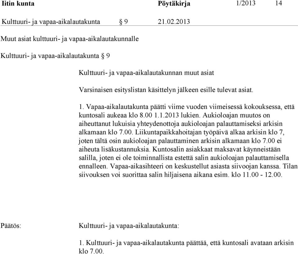 asiat. 1. Vapaa-aikalautakunta päätti viime vuoden viimeisessä kokouksessa, että kuntosali aukeaa klo 8.00 1.1.2013 lukien.