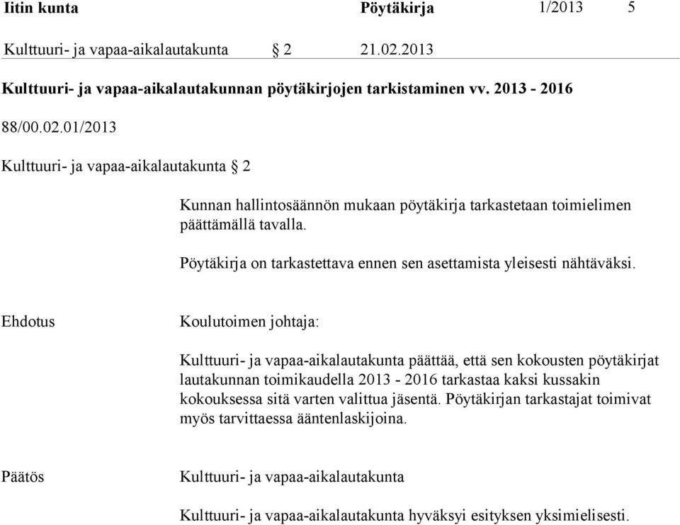 01/2013 Kulttuuri- ja vapaa-aikalautakunta 2 Kunnan hallintosäännön mukaan pöytäkirja tarkastetaan toimielimen päättämällä tavalla.