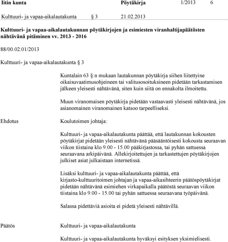 01/2013 Kulttuuri- ja vapaa-aikalautakunta 3 Kuntalain 63 :n mukaan lautakunnan pöytäkirja siihen liitettyine oikaisuvaatimusohjeineen tai valitusosoituksineen pidetään tarkastamisen jälkeen