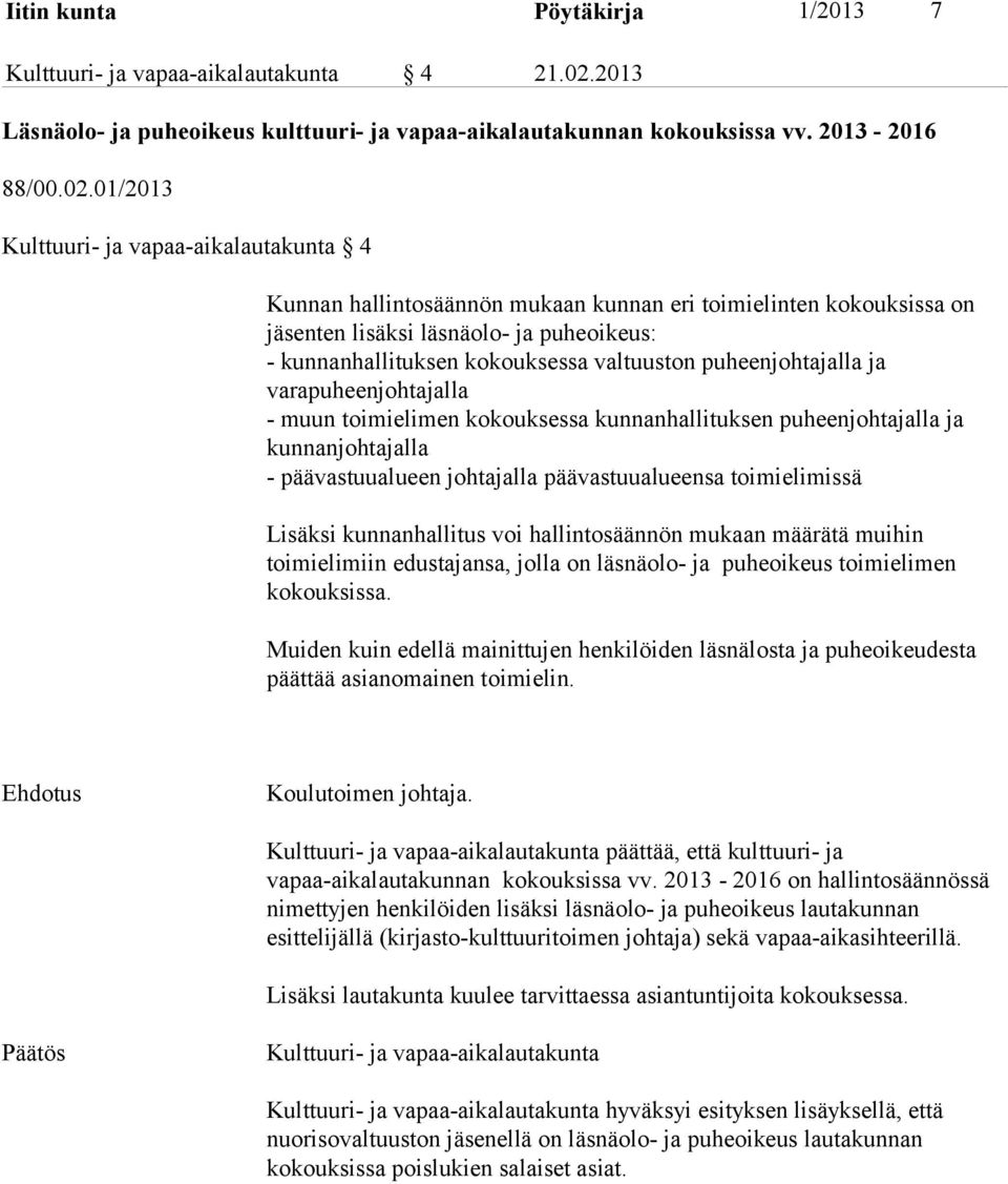 01/2013 Kulttuuri- ja vapaa-aikalautakunta 4 Kunnan hallintosäännön mukaan kunnan eri toimielinten kokouksissa on jäsenten lisäksi läsnäolo- ja puheoikeus: - kunnanhallituksen kokouksessa valtuuston