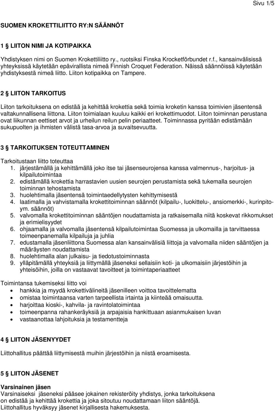 2 LIITON TARKOITUS Liiton tarkoituksena on edistää ja kehittää krokettia sekä toimia kroketin kanssa toimivien jäsentensä valtakunnallisena liittona.