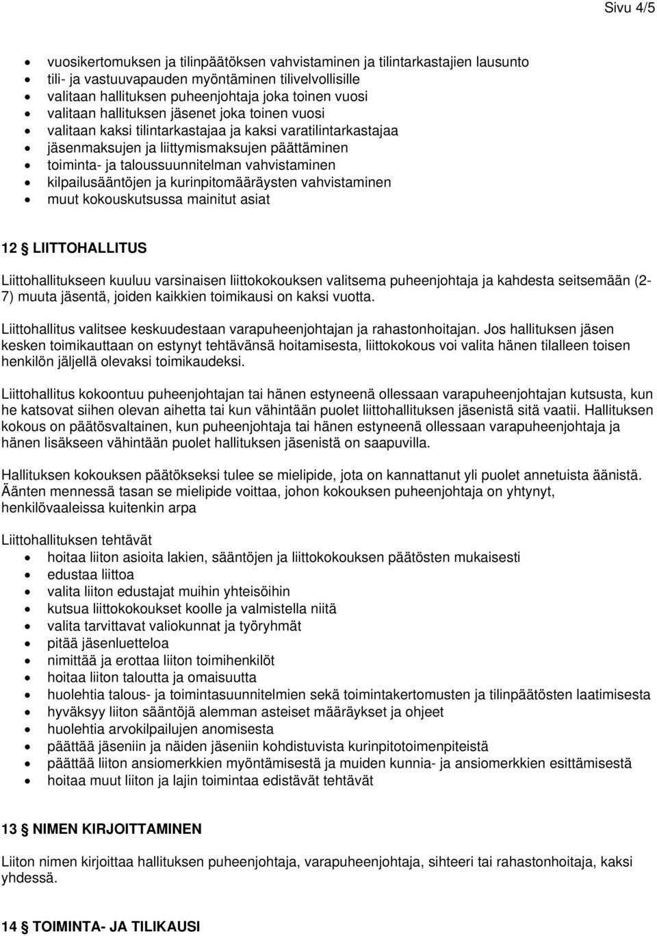 vahvistaminen kilpailusääntöjen ja kurinpitomääräysten vahvistaminen muut kokouskutsussa mainitut asiat 12 LIITTOHALLITUS Liittohallitukseen kuuluu varsinaisen liittokokouksen valitsema puheenjohtaja