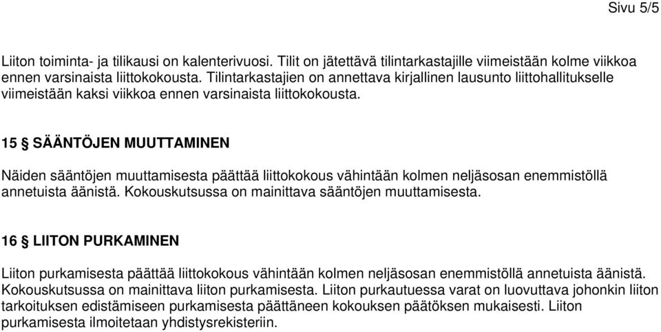 15 SÄÄNTÖJEN MUUTTAMINEN Näiden sääntöjen muuttamisesta päättää liittokokous vähintään kolmen neljäsosan enemmistöllä annetuista äänistä. Kokouskutsussa on mainittava sääntöjen muuttamisesta.