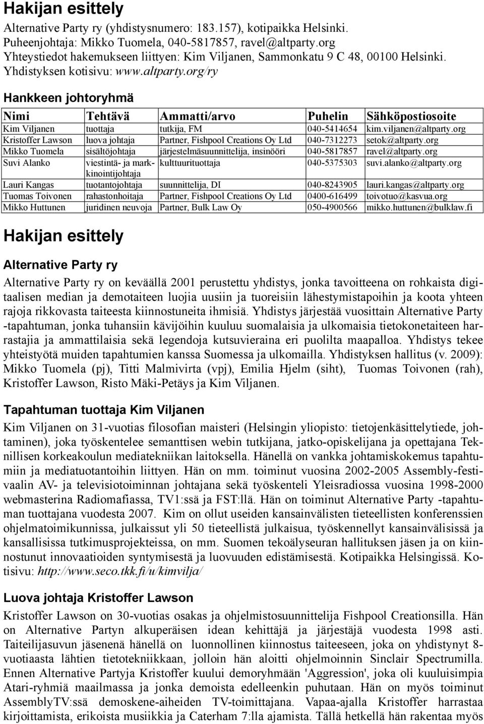 org/ry Hankkeen johtoryhmä Nimi Tehtävä Ammatti/arvo Puhelin Sähköpostiosoite Kim Viljanen tuottaja tutkija, FM 040-5414654 kim.viljanen@altparty.