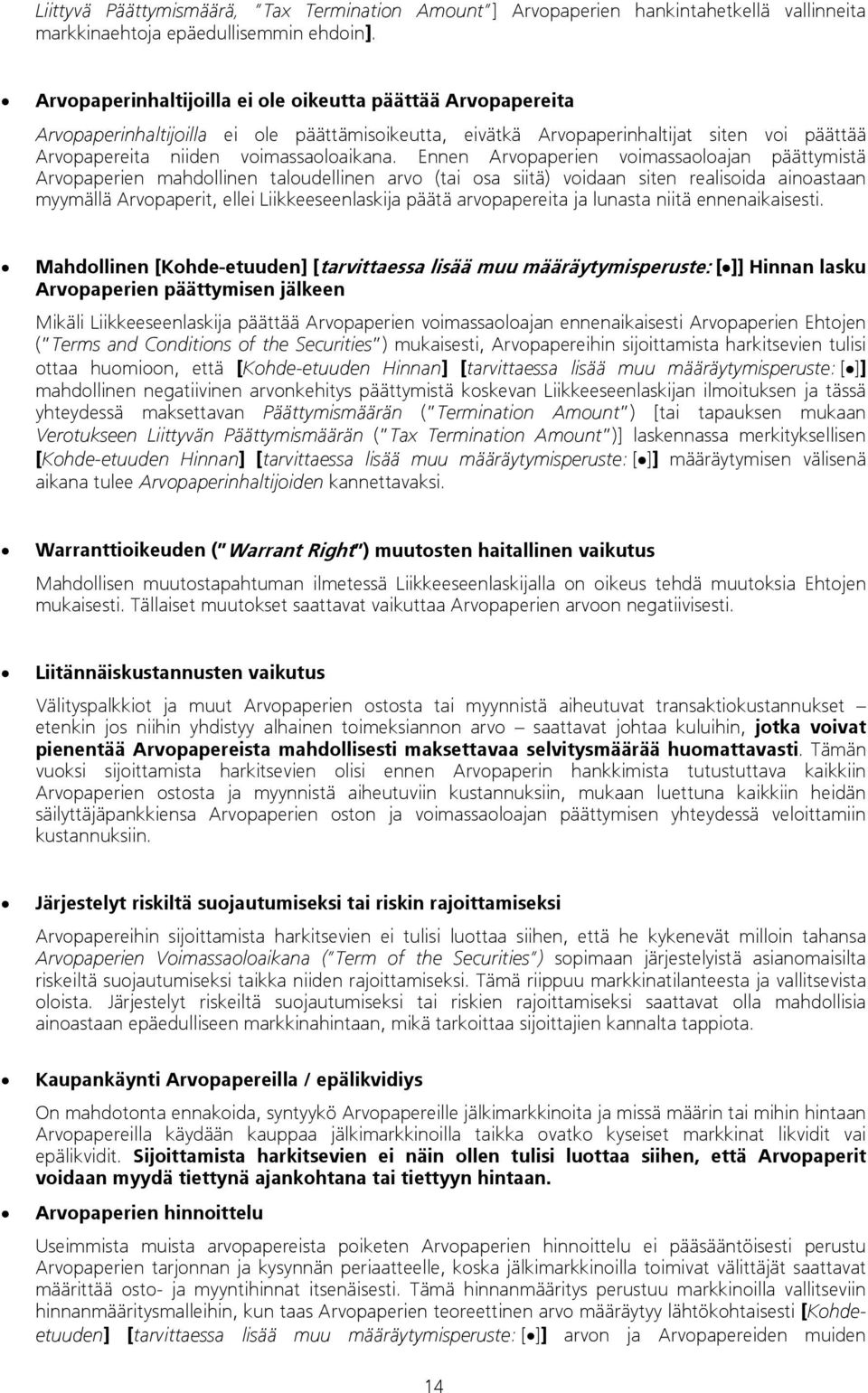 Ennen Arvopaperien voimassaoloajan päättymistä Arvopaperien mahdollinen taloudellinen arvo (tai osa siitä) voidaan siten realisoida ainoastaan myymällä Arvopaperit, ellei Liikkeeseenlaskija päätä