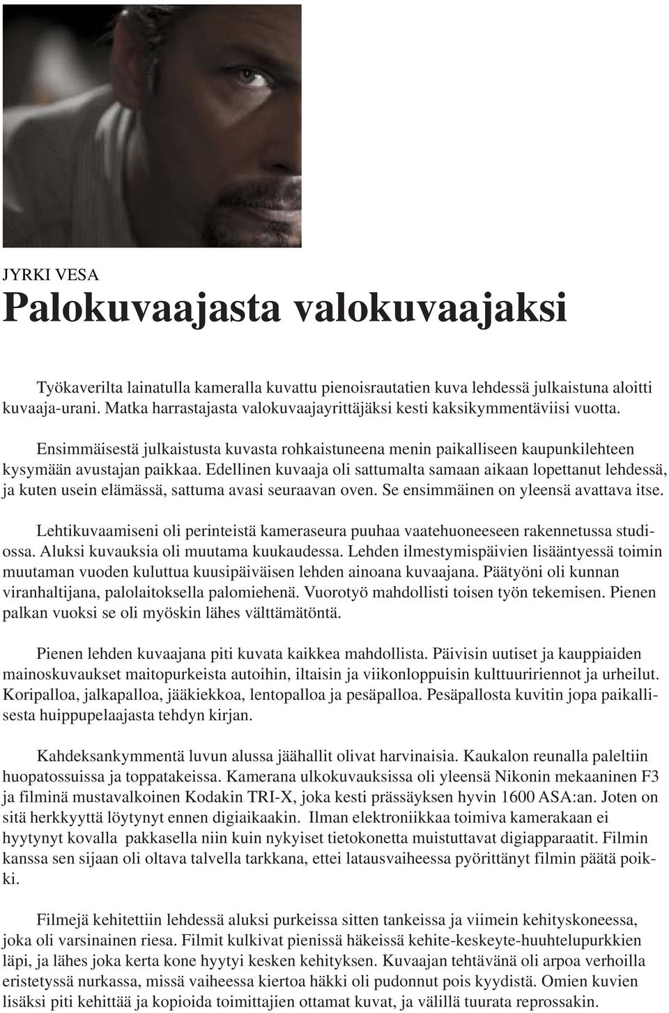 Edellinen kuvaaja oli sattumalta samaan aikaan lopettanut lehdessä, ja kuten usein elämässä, sattuma avasi seuraavan oven. Se ensimmäinen on yleensä avattava itse.