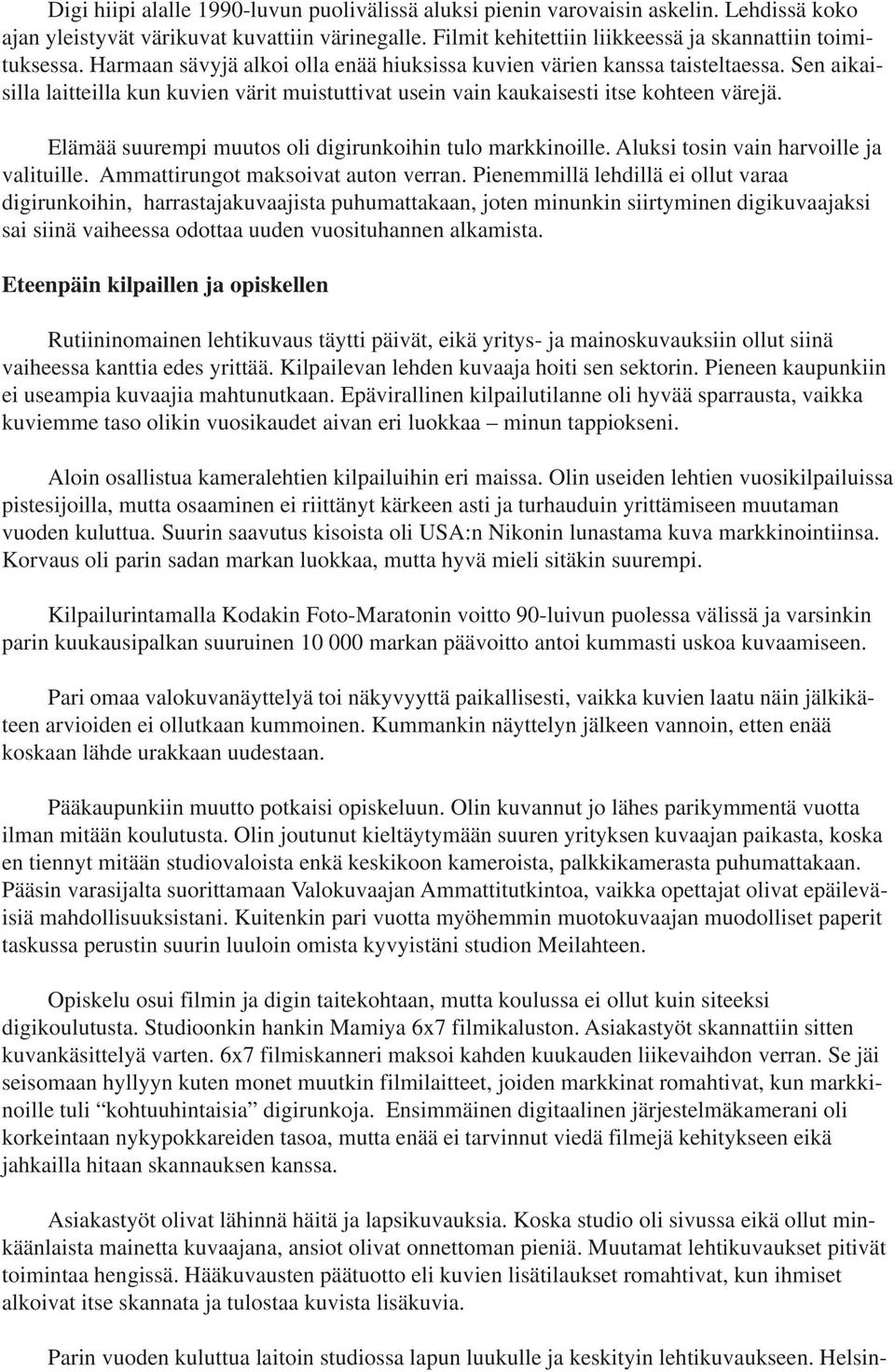 Elämää suurempi muutos oli digirunkoihin tulo markkinoille. Aluksi tosin vain harvoille ja valituille. Ammattirungot maksoivat auton verran.