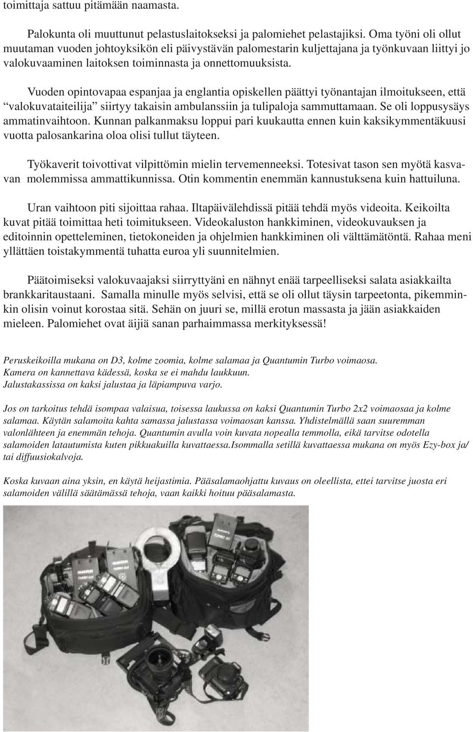 Vuoden opintovapaa espanjaa ja englantia opiskellen päättyi työnantajan ilmoitukseen, että valokuvataiteilija siirtyy takaisin ambulanssiin ja tulipaloja sammuttamaan.