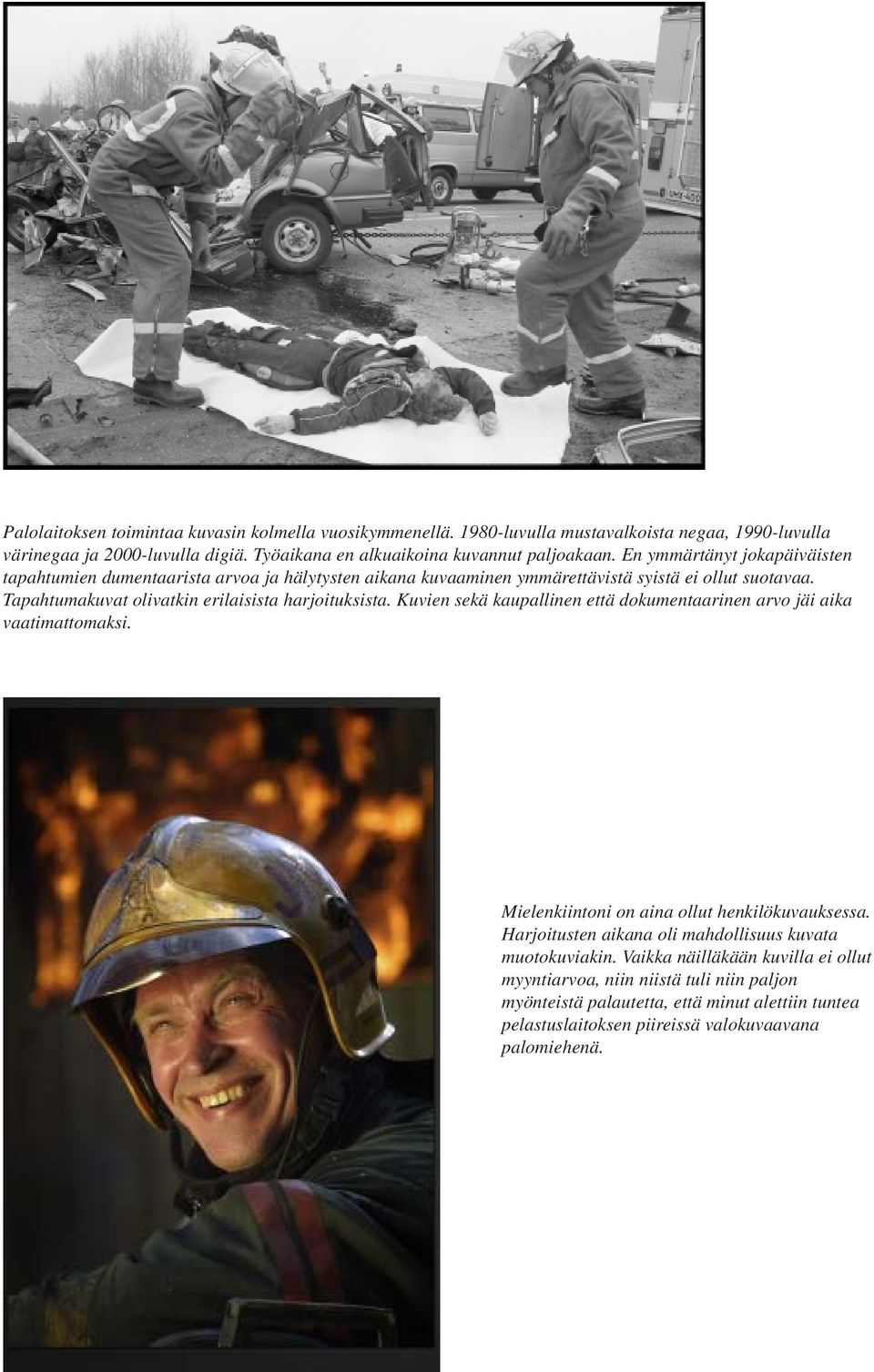 Tapahtumakuvat olivatkin erilaisista harjoituksista. Kuvien sekä kaupallinen että dokumentaarinen arvo jäi aika vaatimattomaksi. Mielenkiintoni on aina ollut henkilökuvauksessa.