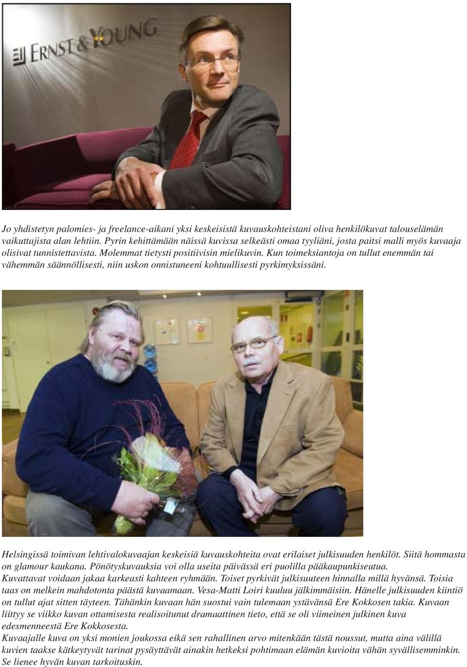 Kun toimeksiantoja on tullut enemmän tai vähemmän säännöllisesti, niin uskon onnistuneeni kohtuullisesti pyrkimyksissäni.