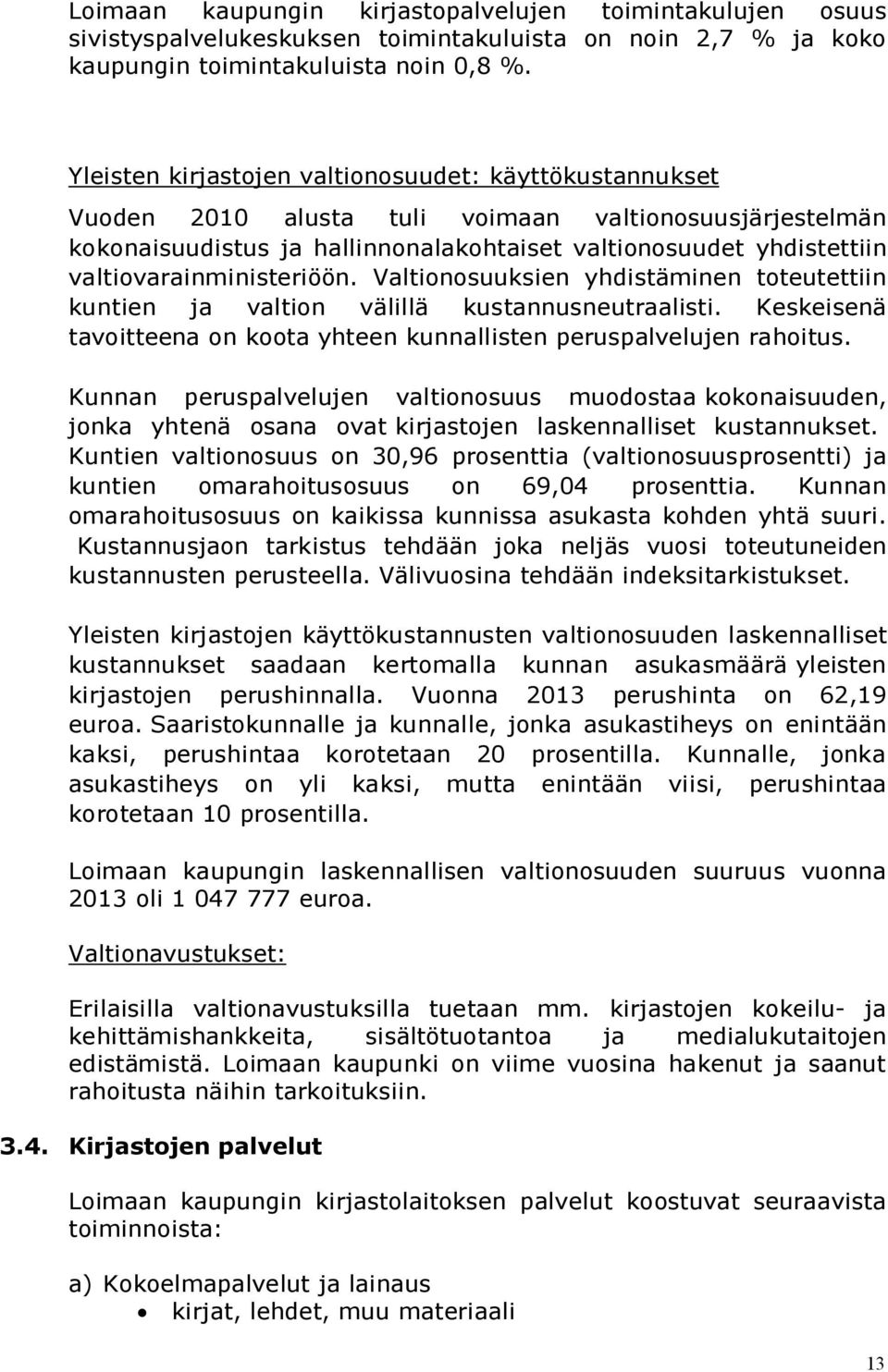 valtiovarainministeriöön. Valtionosuuksien yhdistäminen toteutettiin kuntien ja valtion välillä kustannusneutraalisti. Keskeisenä tavoitteena on koota yhteen kunnallisten peruspalvelujen rahoitus.