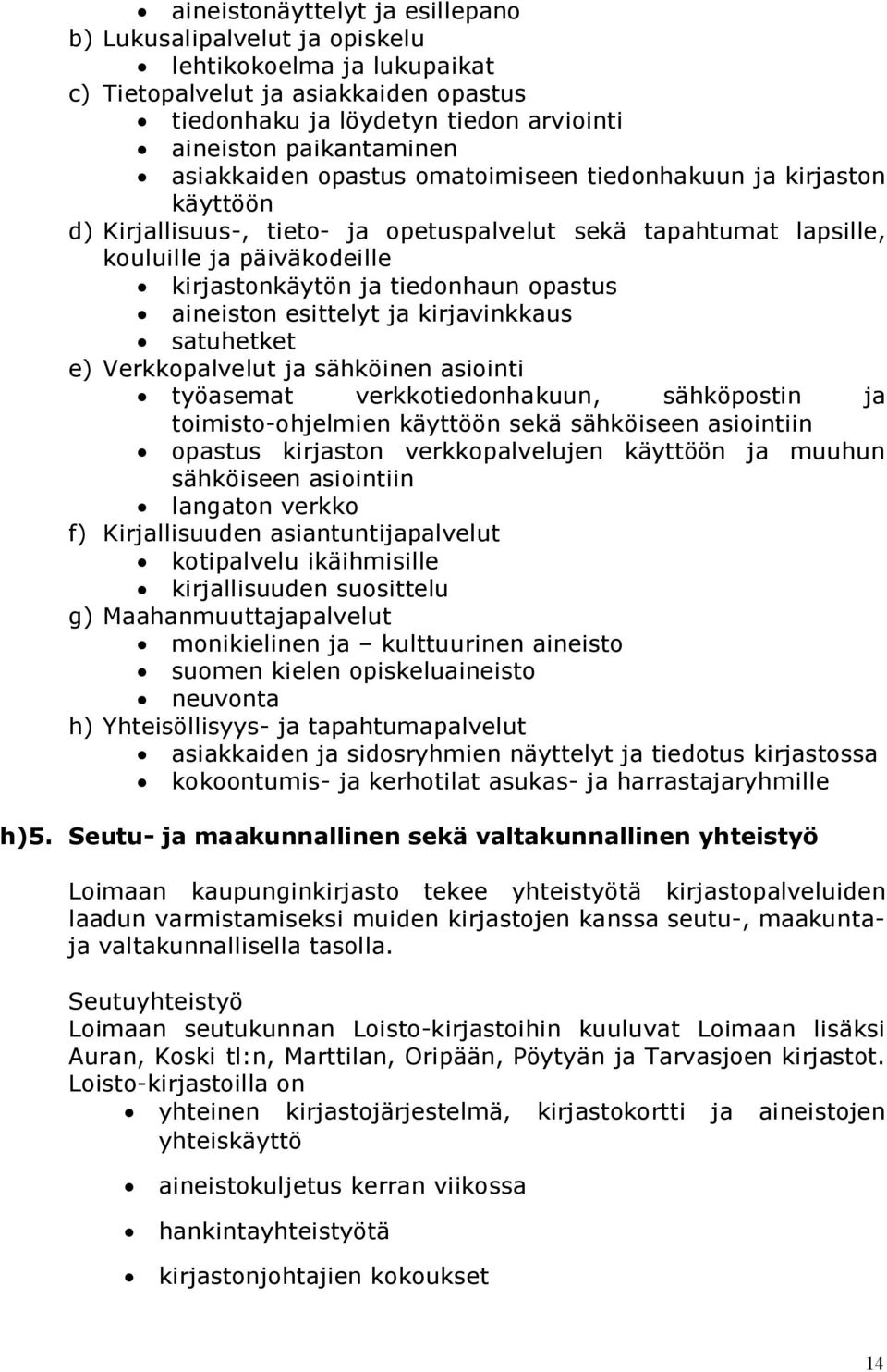 opastus aineiston esittelyt ja kirjavinkkaus satuhetket e) Verkkopalvelut ja sähköinen asiointi työasemat verkkotiedonhakuun, sähköpostin ja toimisto-ohjelmien käyttöön sekä sähköiseen asiointiin