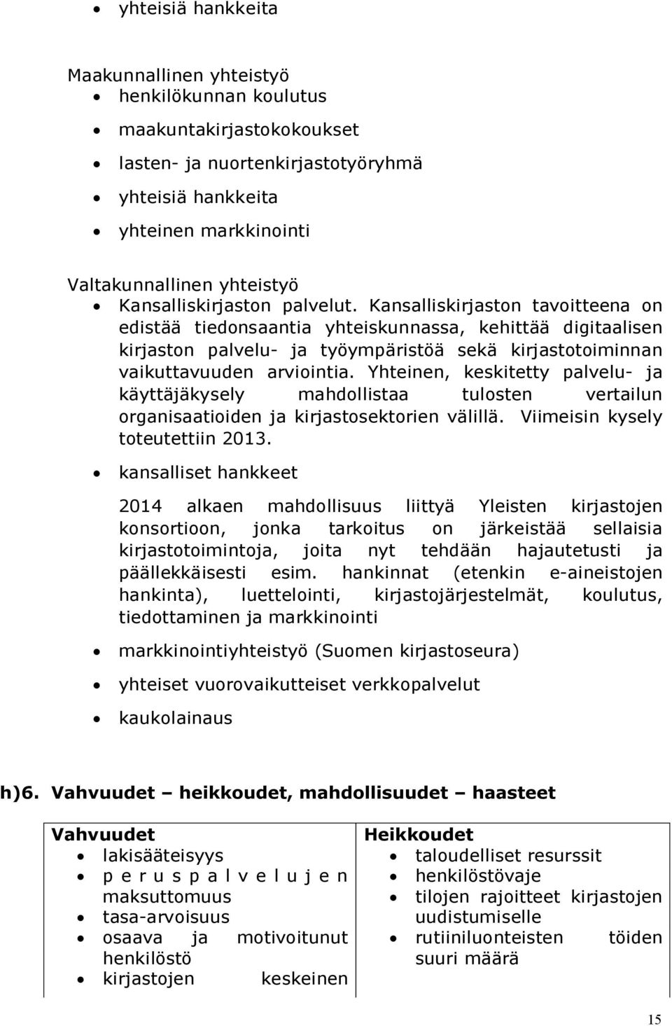 Kansalliskirjaston tavoitteena on edistää tiedonsaantia yhteiskunnassa, kehittää digitaalisen kirjaston palvelu- ja työympäristöä sekä kirjastotoiminnan vaikuttavuuden arviointia.