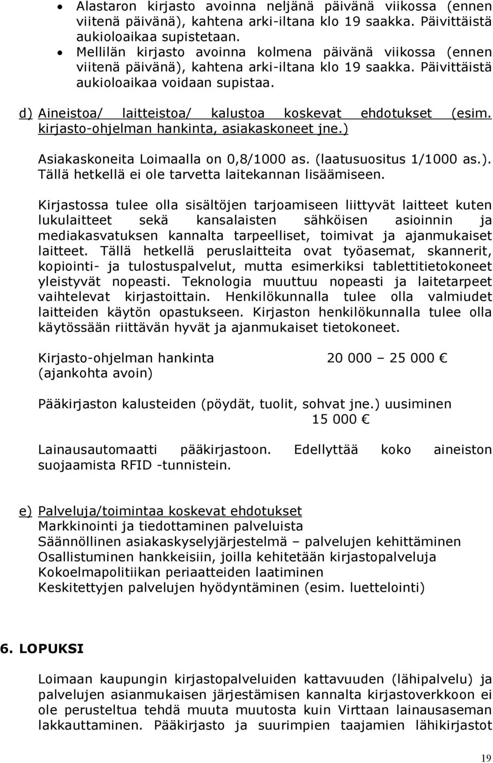 d) Aineistoa/ laitteistoa/ kalustoa koskevat ehdotukset (esim. kirjasto-ohjelman hankinta, asiakaskoneet jne.) Asiakaskoneita Loimaalla on 0,8/1000 as. (laatusuositus 1/1000 as.). Tällä hetkellä ei ole tarvetta laitekannan lisäämiseen.