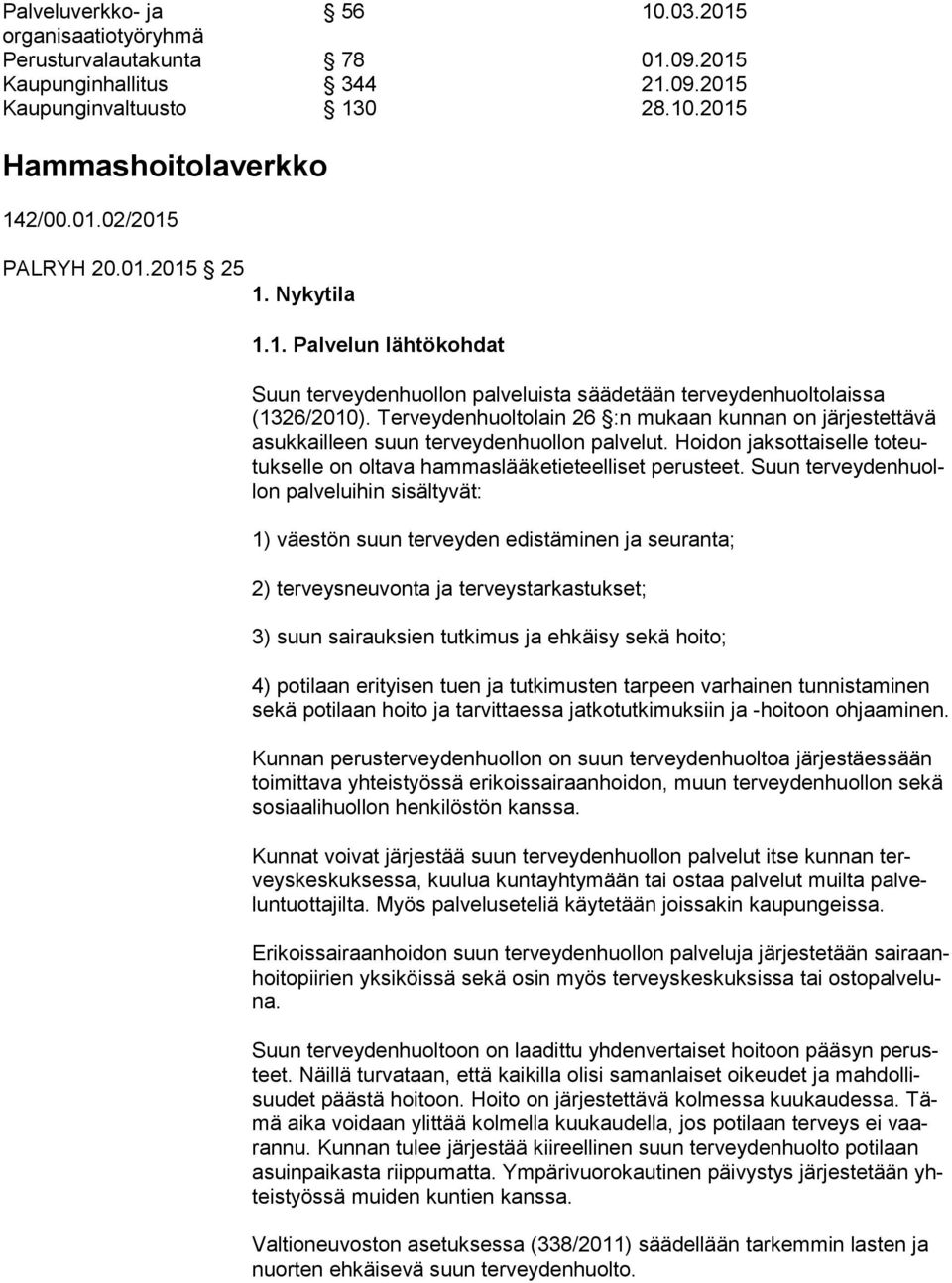 Terveydenhuoltolain 26 :n mukaan kunnan on järjestettävä asuk kail leen suun terveydenhuollon palvelut. Hoidon jaksottaiselle to teutuk sel le on oltava hammaslääketieteelliset perusteet.