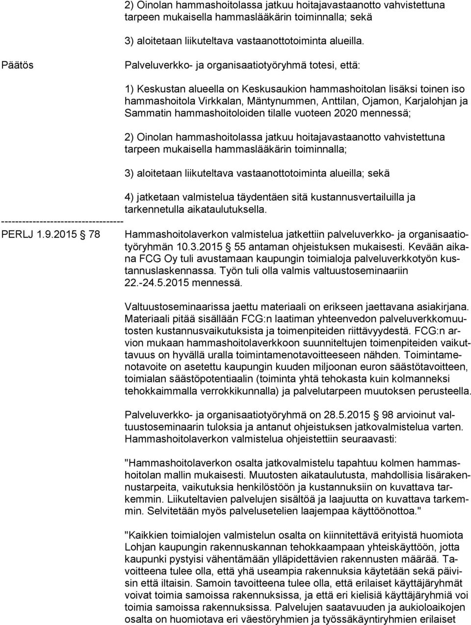 ja Sammatin hammashoitoloiden tilalle vuoteen 2020 mennessä; 2) Oinolan hammashoitolassa jatkuu hoitajavastaanotto vahvistettuna tarpeen mukaisella hammaslääkärin toiminnalla; 3) aloitetaan