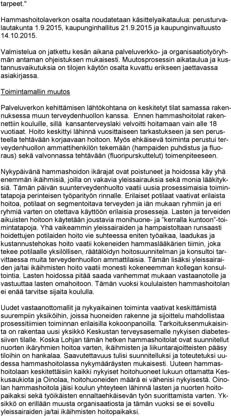 Muutosprosessin aikataulua ja kustan nus vai ku tuk sia on tilojen käytön osal ta kuvattu erikseen jaettavassa asia kir jas sa.