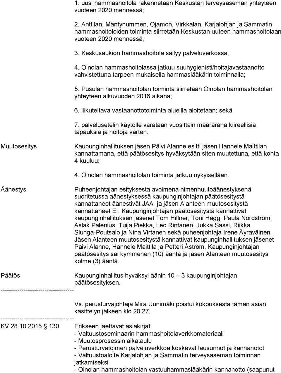 Keskusaukion hammashoitola säilyy palveluverkossa; 4. Oinolan hammashoitolassa jatkuu suuhygienisti/hoitajavastaanotto vahvistettuna tarpeen mukaisella hammaslääkärin toiminnalla; 5.