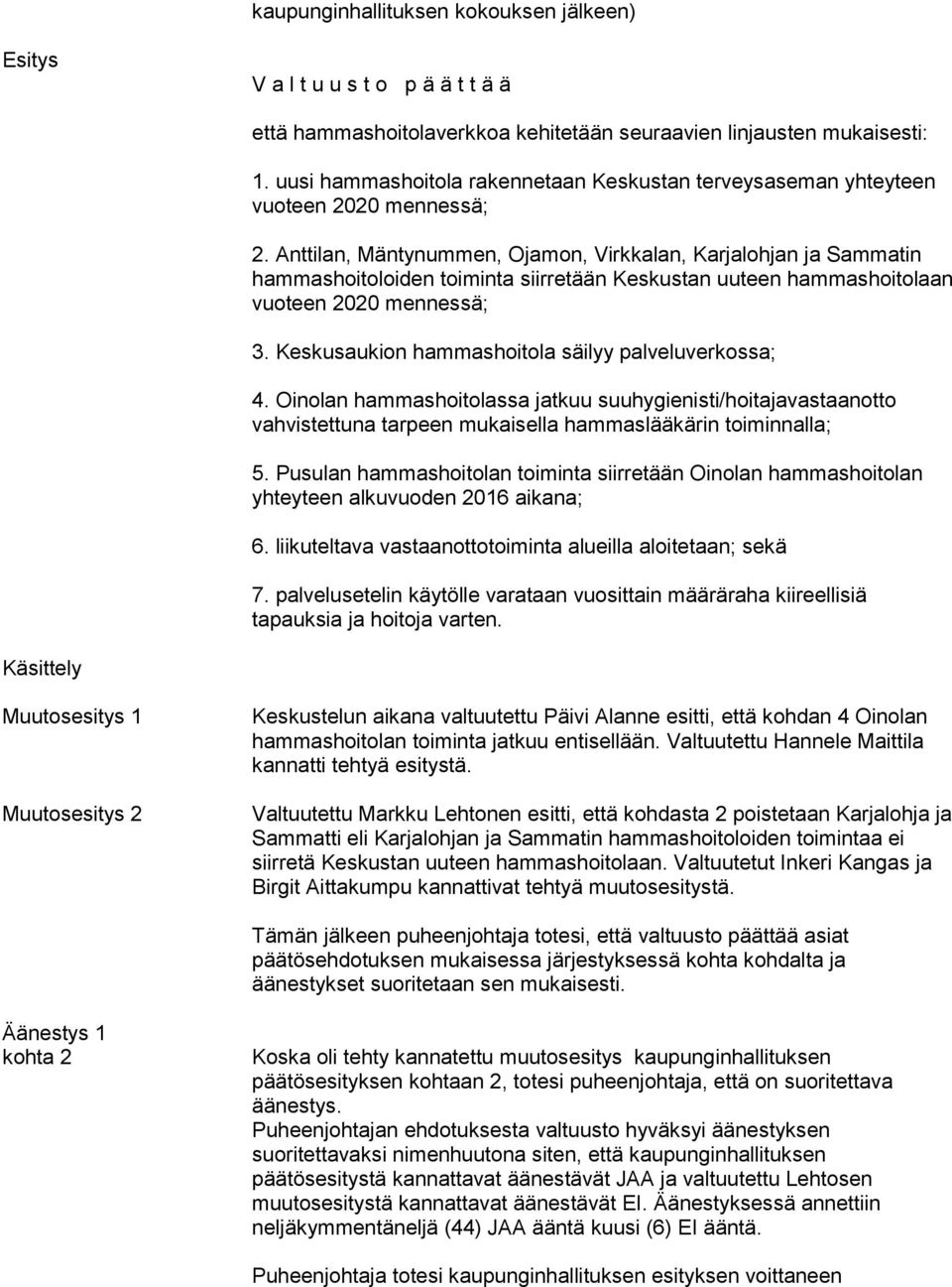 Anttilan, Mäntynummen, Ojamon, Virkkalan, Karjalohjan ja Sammatin hammashoitoloiden toiminta siirretään Keskustan uuteen hammashoitolaan vuoteen 2020 mennessä; 3.