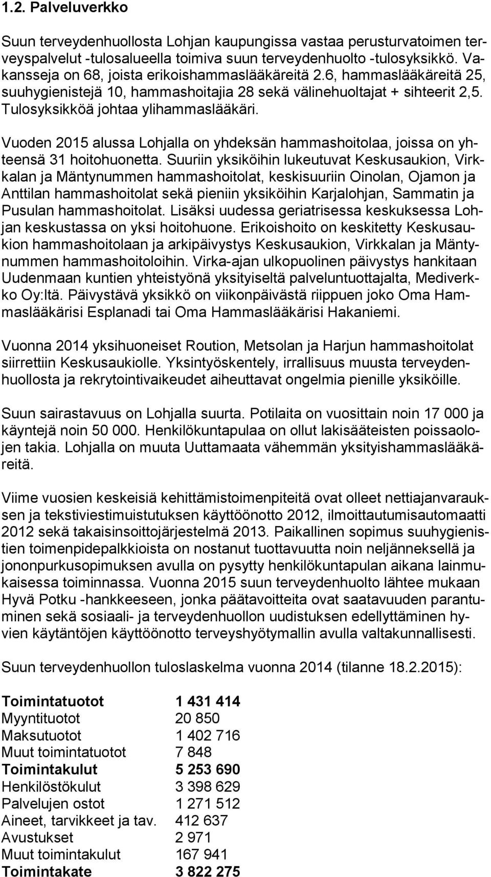 Vuoden 2015 alussa Lohjalla on yhdeksän hammashoitolaa, joissa on yhteen sä 31 hoitohuonetta.