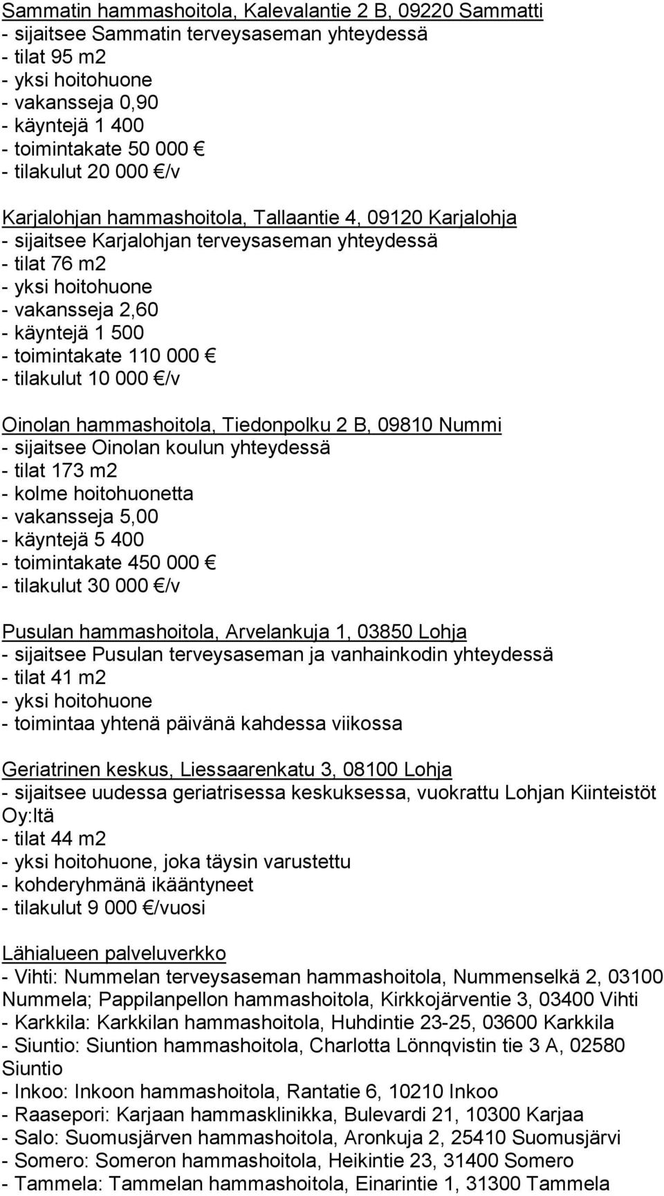 toimintakate 110 000 - tilakulut 10 000 /v Oinolan hammashoitola, Tiedonpolku 2 B, 09810 Nummi - sijaitsee Oinolan koulun yhteydessä - tilat 173 m2 - kolme hoitohuonetta - vakansseja 5,00 - käyntejä