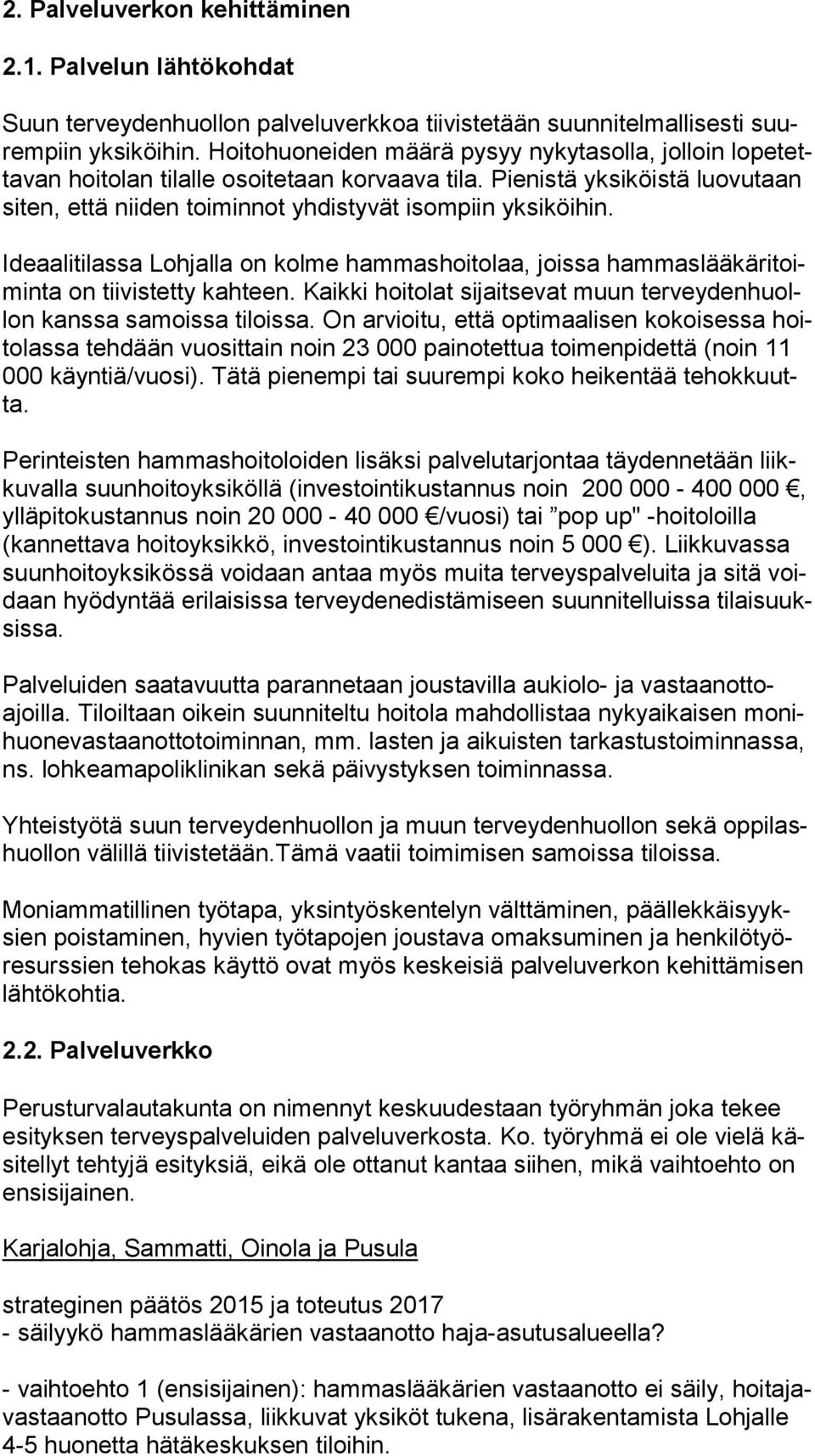 Ideaalitilassa Lohjalla on kolme hammashoitolaa, joissa ham mas lää kä ri toimin ta on tiivistetty kahteen. Kaikki hoitolat sijaitsevat muun ter vey den huollon kanssa samoissa tiloissa.