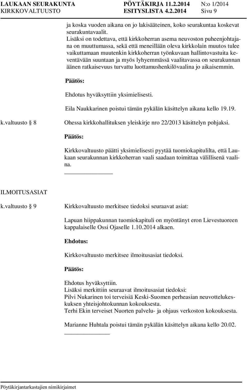 hallintovastuita keventävään suuntaan ja myös lyhyemmässä vaalitavassa on seurakunnan äänen ratkaisevuus turvattu luottamushenkilövaalina jo aikaisemmin. Ehdotus hyväksyttiin yksimielisesti.