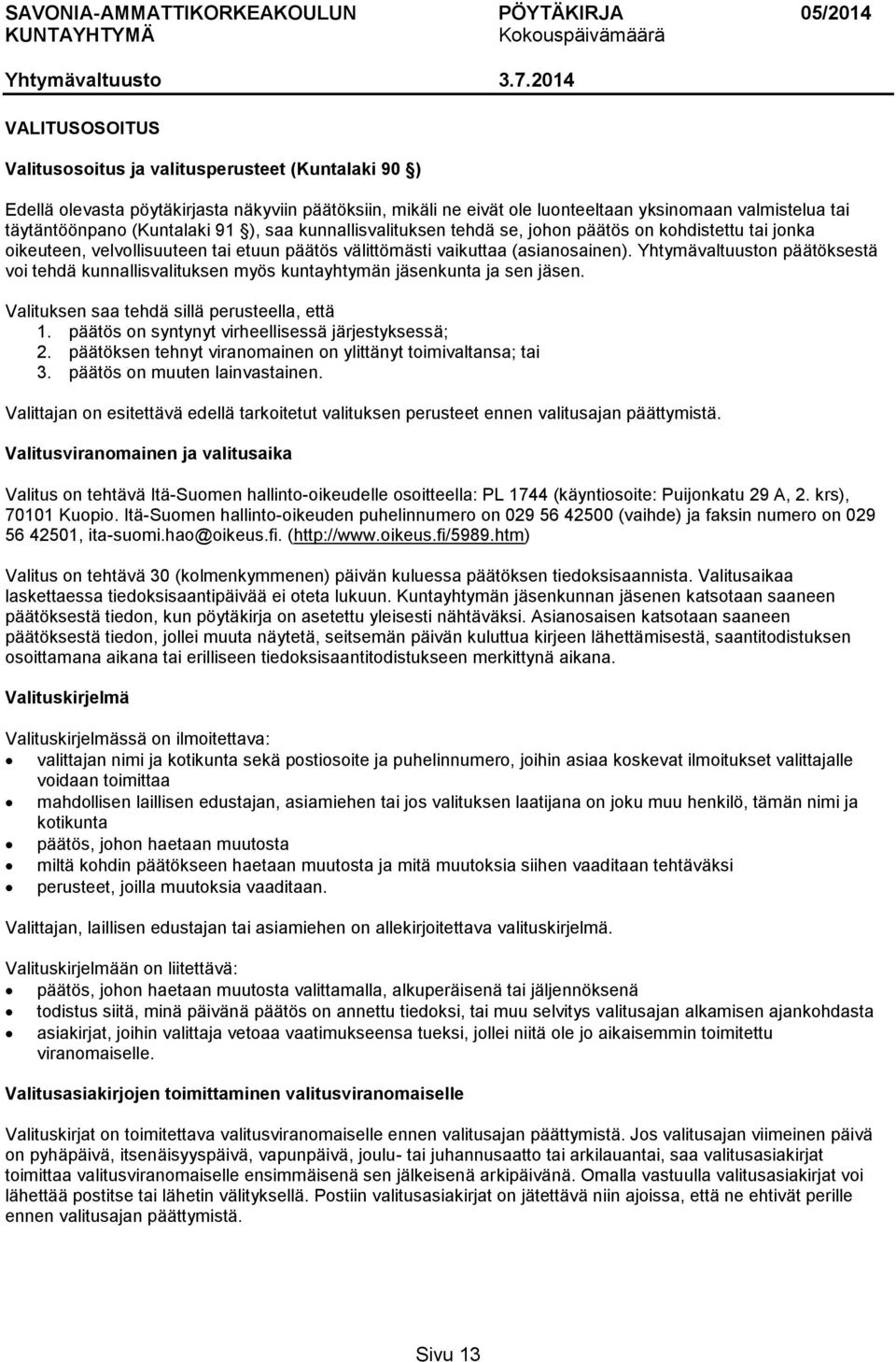 päätöksestä voi tehdä kunnallisvalituksen myös kuntayhtymän jäsenkunta ja sen jäsen. Valituksen saa tehdä sillä perusteella, että 1. on syntynyt virheellisessä järjestyksessä; 2.