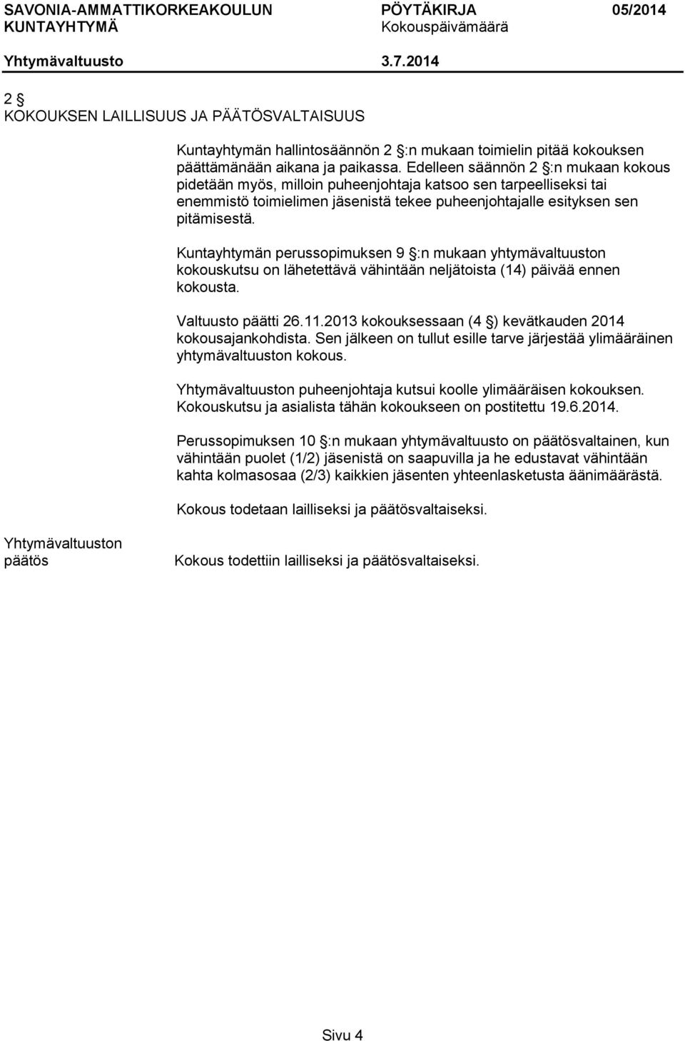 Kuntayhtymän perussopimuksen 9 :n mukaan yhtymävaltuuston kokouskutsu on lähetettävä vähintään neljätoista (14) päivää ennen kokousta. Valtuusto päätti 26.11.