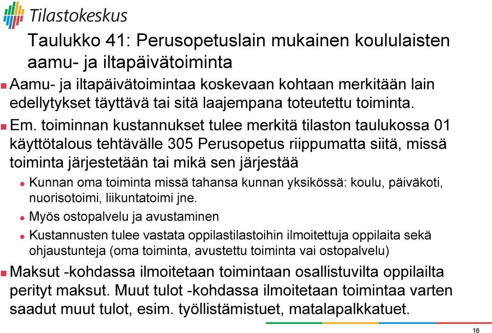 toiminnan kustannukset tulee merkitä tilaston taulukossa 01 käyttötalous tehtävälle 305 Perusopetus riippumatta siitä, missä toiminta järjestetään tai mikä sen järjestää Kunnan oma toiminta missä