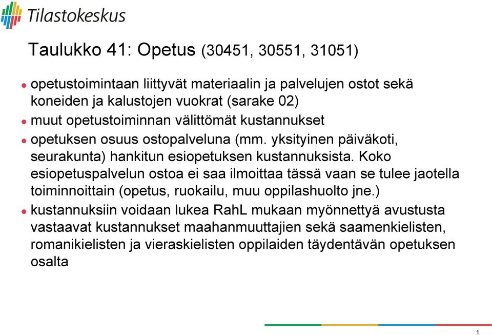 Koko esiopetuspalvelun ostoa ei saa ilmoittaa tässä vaan se tulee jaotella toiminnoittain (opetus, ruokailu, muu oppilashuolto jne.