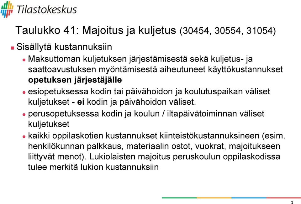 päivähoidon väliset. perusopetuksessa kodin ja koulun / iltapäivätoiminnan väliset kuljetukset kaikki oppilaskotien kustannukset kiinteistökustannuksineen (esim.