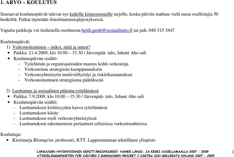 30 / Järvenpää- talo, Juhani Aho sali Koulutuspäivän sisältö: - Työelämän ja organisaatioiden muutos kohti verkostoja - Verkostoista strategisiin kumppanuuksiin - Verkostoyhteistyön motiivit/hyödyt