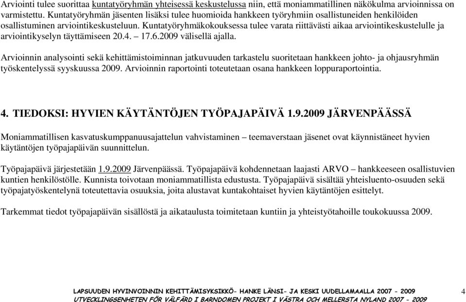 Kuntatyöryhmäkokouksessa tulee varata riittävästi aikaa arviointikeskustelulle ja arviointikyselyn täyttämiseen 20.4. 17.6.2009 välisellä ajalla.