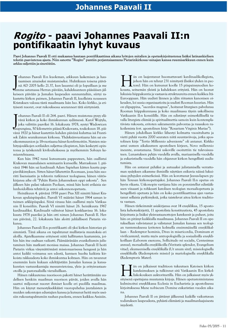 Johannes Paavali II:n kuoleman, arkkuun laskemisen ja hautaamisen ainaiseksi muistamiseksi. Huhtikuun toisena päivänä AD 2005 kello 21.