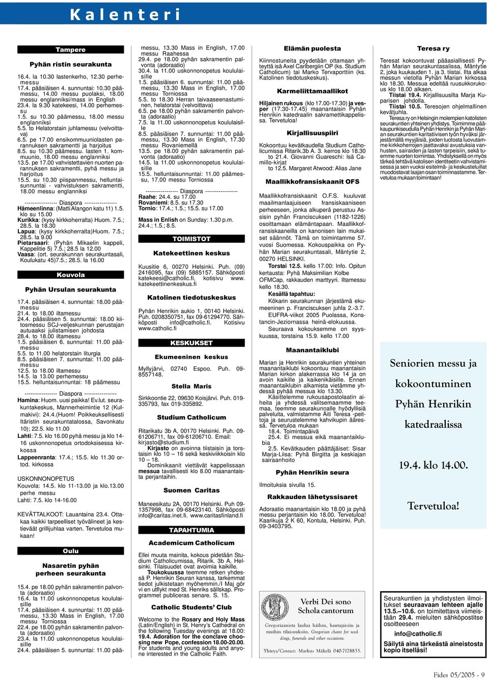 00 ensikommuuniolasten parannuksen sakramentti ja harjoitus 8.5. su 10.30 päämessu. lasten 1. kommuunio, 18.00 messu englanniksi 13.5. pe 17.