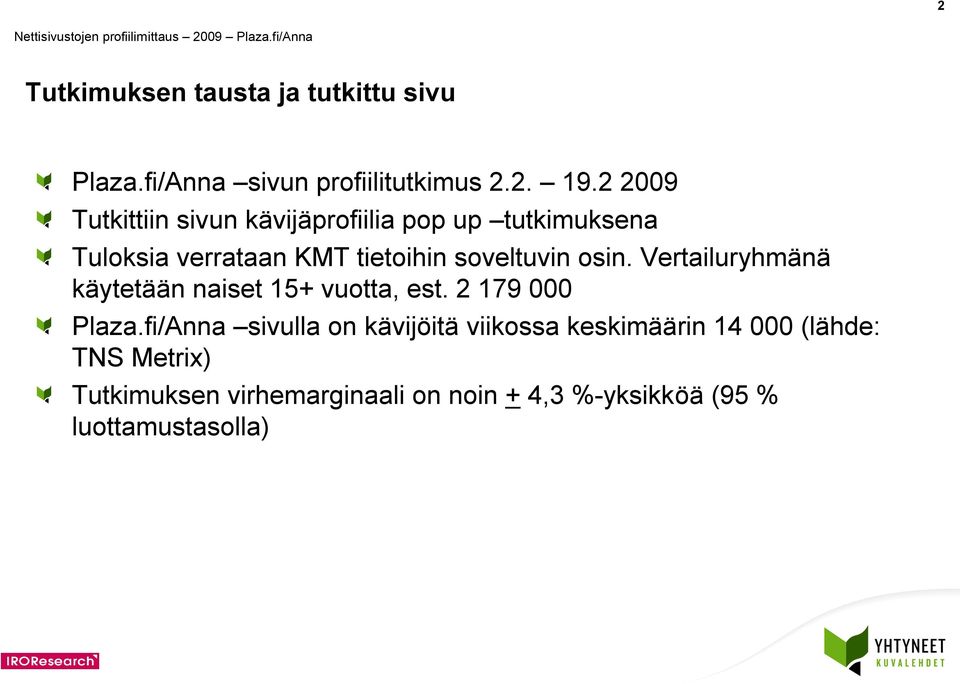 009 Tutkittiin sivun kävijäprofiilia pop up tutkimuksena Tuloksia verrataan KMT tietoihin soveltuvin osin.